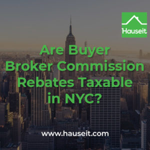Buyer broker commission rebates in NYC are not considered to be taxable income. Buyer agent rebates in NYC are fully legal and not taxable.