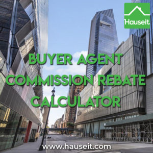 Calculate the size of your buyer agent commission rebate in NYC. Save $30,000 or more with NYC's largest buyer broker commission rebate through Hauseit.