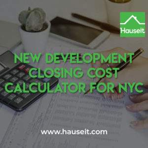 Use Hauseit's Interactive NYC Buyer Closing Cost Calculator for new development purchases, new construction condos and houses as well as co-op apartment sponsor sales.