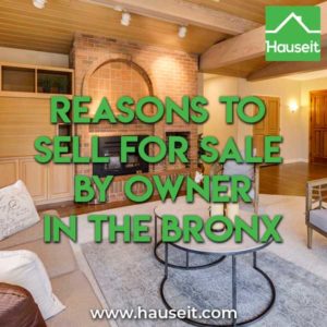 We’ll show you some nontraditional ways and reasons to sell For Sale By Owner in the Bronx. It's surprisingly more effective than selling with a Realtor!